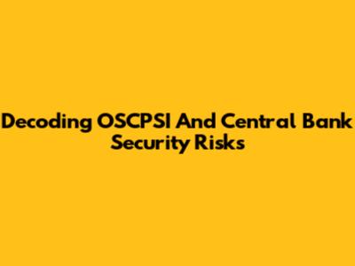 Decoding OSCPSI And Central Bank Security Risks