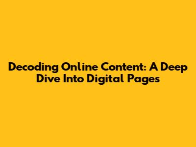 Decoding Online Content: A Deep Dive Into Digital Pages