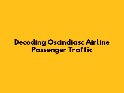 Decoding Oscindiasc Airline Passenger Traffic