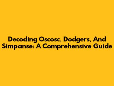 Decoding Oscosc, Dodgers, And Simpanse: A Comprehensive Guide