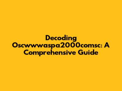 Decoding Oscwwwaspa2000comsc: A Comprehensive Guide