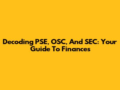Decoding PSE, OSC, And SEC: Your Guide To Finances