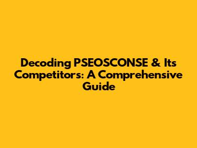 Decoding PSEOSCONSE & Its Competitors: A Comprehensive Guide