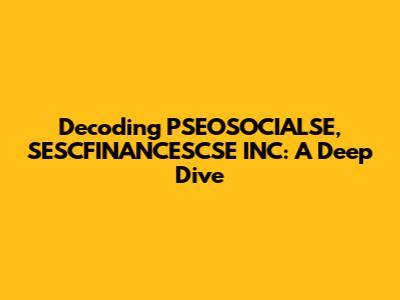 Decoding PSEOSOCIALSE, SESCFINANCESCSE INC: A Deep Dive