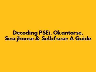 Decoding PSEi, Okantorse, Sescjhonse & Selbfscse: A Guide