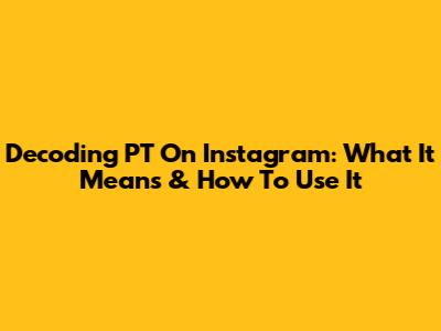 Decoding PT On Instagram: What It Means & How To Use It