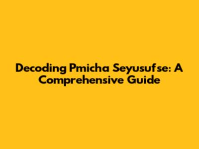 Decoding Pmicha Seyusufse: A Comprehensive Guide