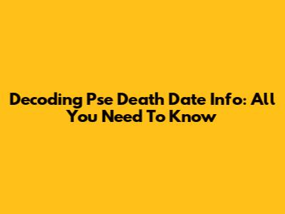 Decoding Pse Death Date Info: All You Need To Know