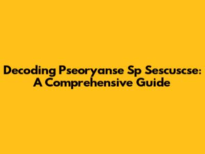 Decoding Pseoryanse Sp Sescuscse: A Comprehensive Guide