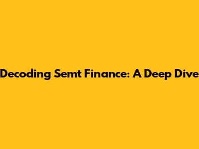Decoding Semt Finance: A Deep Dive
