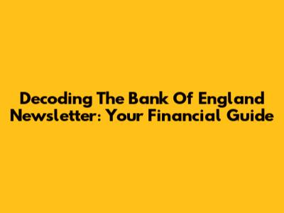 Decoding The Bank Of England Newsletter: Your Financial Guide