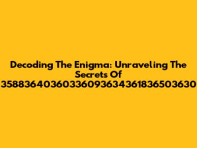 Decoding The Enigma: Unraveling The Secrets Of 35883640360336093634361836503630