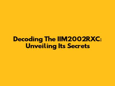 Decoding The IIM2002RXC: Unveiling Its Secrets