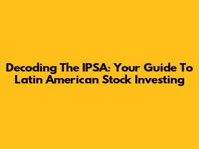 Decoding The IPSA: Your Guide To Latin American Stock Investing
