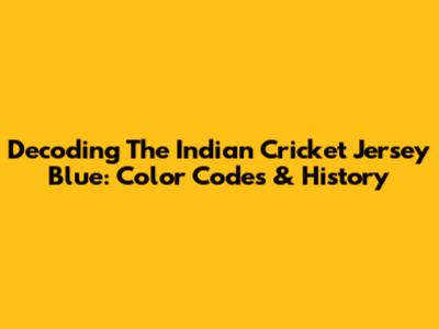 Decoding The Indian Cricket Jersey Blue: Color Codes & History