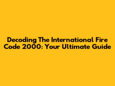 Decoding The International Fire Code 2000: Your Ultimate Guide