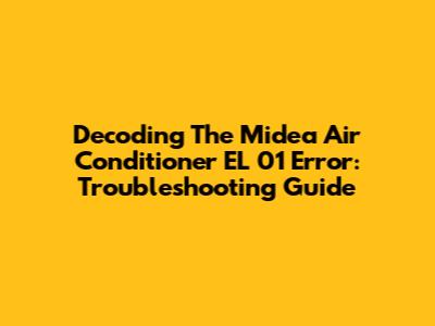 Decoding The Midea Air Conditioner EL 01 Error: Troubleshooting Guide
