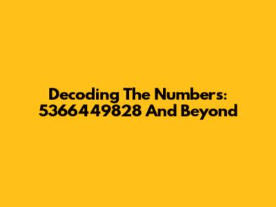 Decoding The Numbers: 5366449828 And Beyond