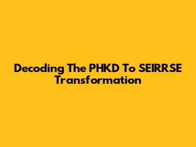 Decoding The PHKD To SEIRRSE Transformation