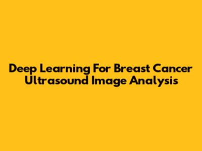 Deep Learning For Breast Cancer Ultrasound Image Analysis