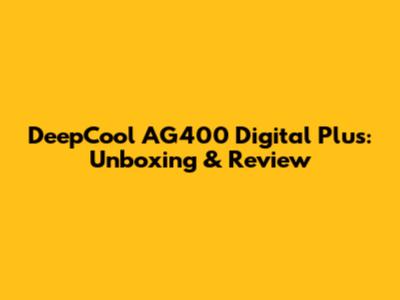 DeepCool AG400 Digital Plus: Unboxing & Review