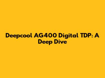 Deepcool AG400 Digital TDP: A Deep Dive