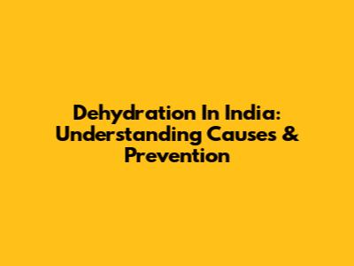 Dehydration In India: Understanding Causes & Prevention