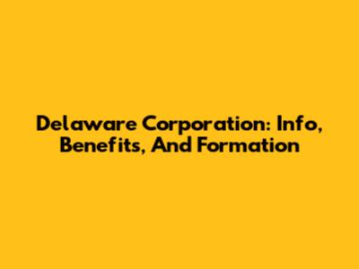 Delaware Corporation: Info, Benefits, And Formation