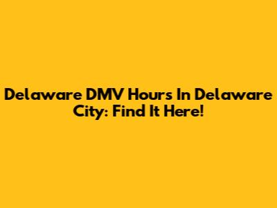 Delaware DMV Hours In Delaware City: Find It Here!