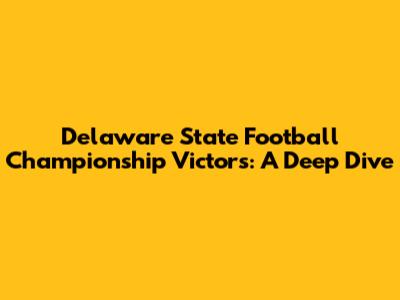 Delaware State Football Championship Victors: A Deep Dive