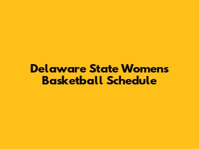 Delaware State Women's Basketball Schedule
