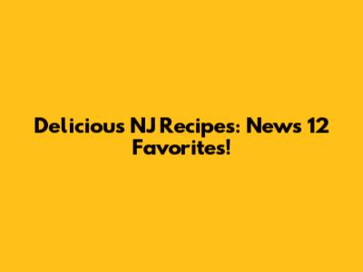 Delicious NJ Recipes: News 12 Favorites!