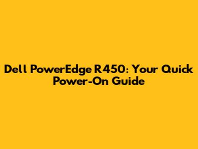 Dell PowerEdge R450: Your Quick Power-On Guide