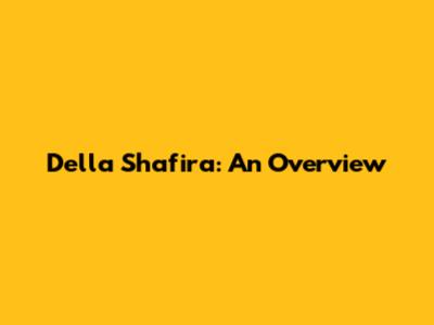 Della Shafira: An Overview