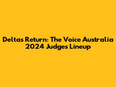 Delta's Return: The Voice Australia 2024 Judges Lineup