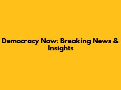 Democracy Now: Breaking News & Insights