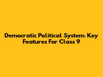 Democratic Political System: Key Features For Class 9
