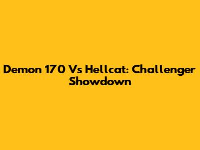 Demon 170 Vs Hellcat: Challenger Showdown
