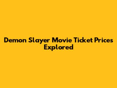 Demon Slayer Movie Ticket Prices Explored