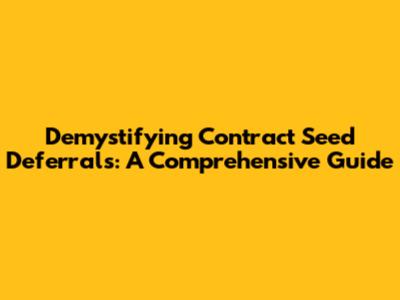 Demystifying Contract Seed Deferrals: A Comprehensive Guide