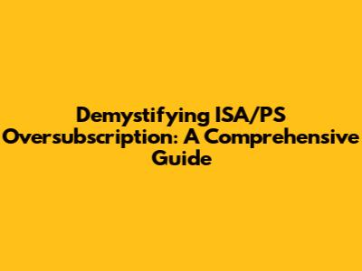 Demystifying ISA/PS Oversubscription: A Comprehensive Guide