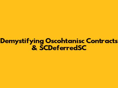 Demystifying Oscohtanisc Contracts & SCDeferredSC
