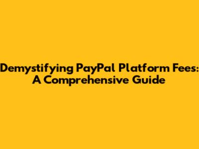 Demystifying PayPal Platform Fees: A Comprehensive Guide