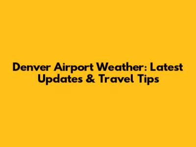 Denver Airport Weather: Latest Updates & Travel Tips