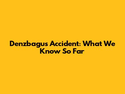 Denzbagus Accident: What We Know So Far