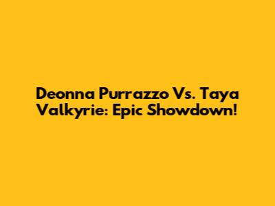 Deonna Purrazzo Vs. Taya Valkyrie: Epic Showdown!