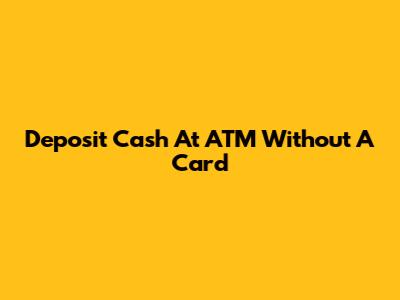 Deposit Cash At ATM Without A Card