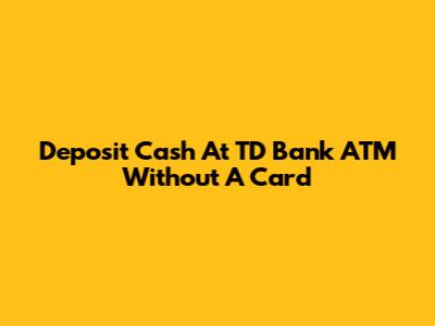 Deposit Cash At TD Bank ATM Without A Card