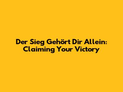 Der Sieg Gehört Dir Allein: Claiming Your Victory