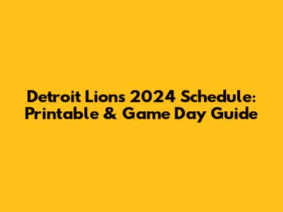 Detroit Lions 2024 Schedule: Printable & Game Day Guide